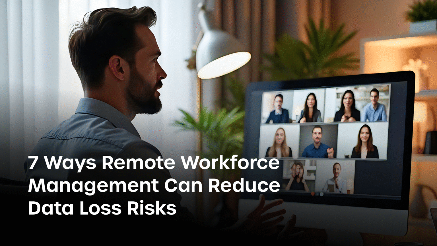7 Ways Remote Workforce Management Can Reduce Data Loss Risks - RemoteDesk