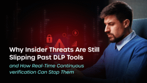 Why Insider Threats Are Still Slipping Past DLP Tools and How Real-Time Continuous Verification Can Stop Them